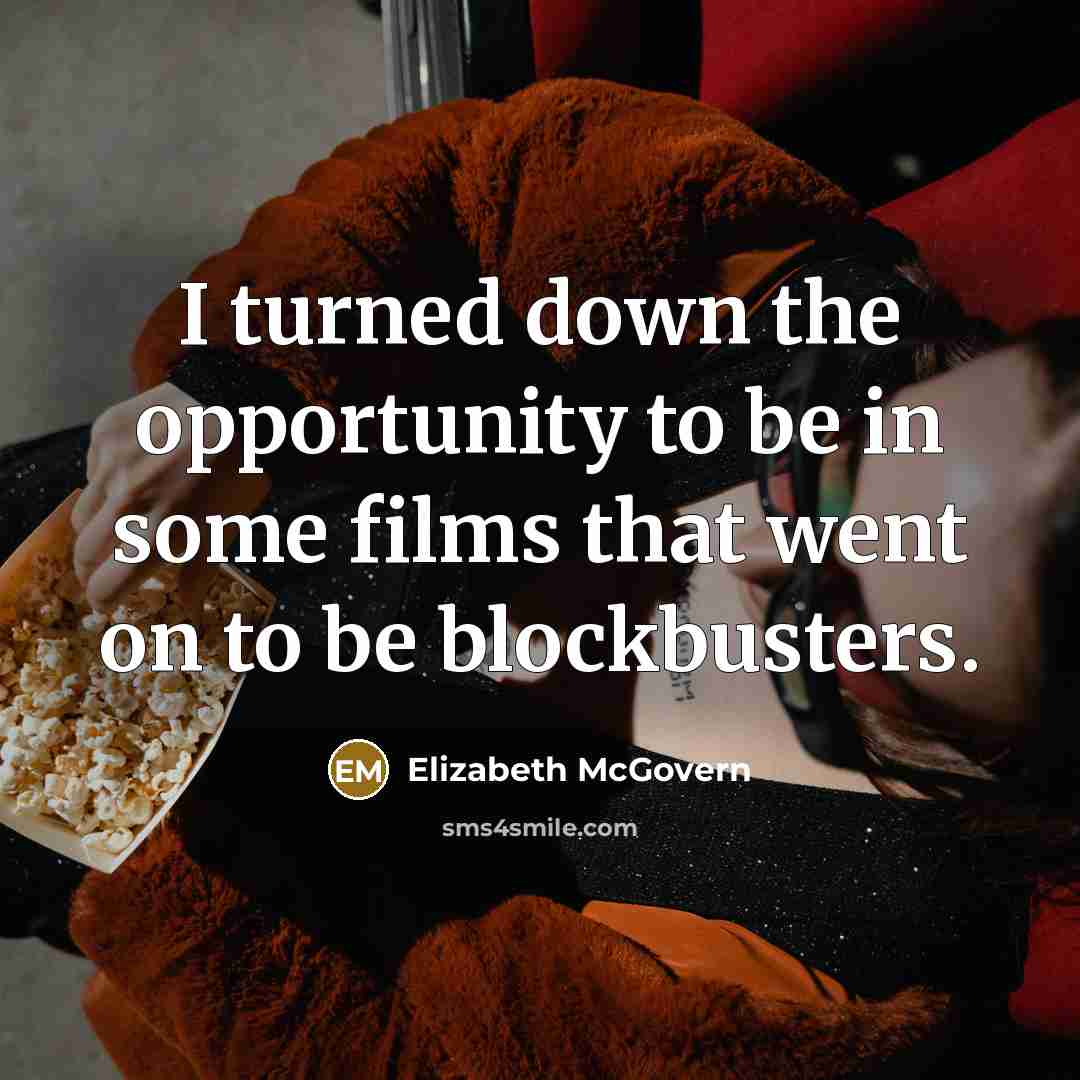 “I turned down the opportunity to be in some films that went on to be blockbusters.” quote by Elizabeth McGovern