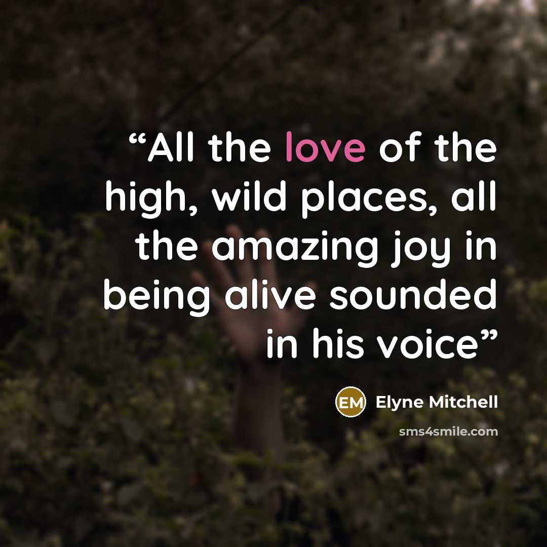“All the love of the high, wild places, all the amazing joy in being alive sounded in his voice” quote by Elyne Mitchell