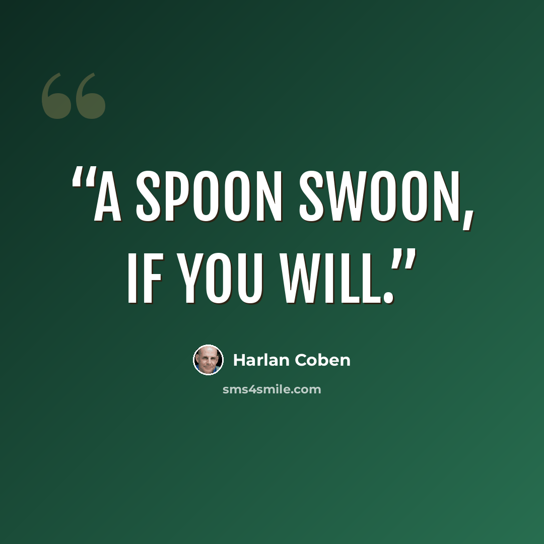 “A Spoon swoon, if you will.” quote by Harlan Coben