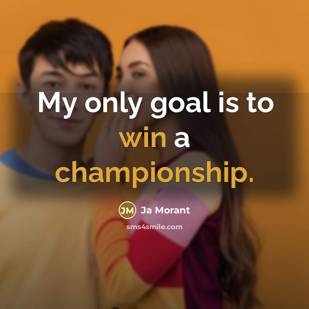 “My only goal is to win a championship.” quote by Ja Morant