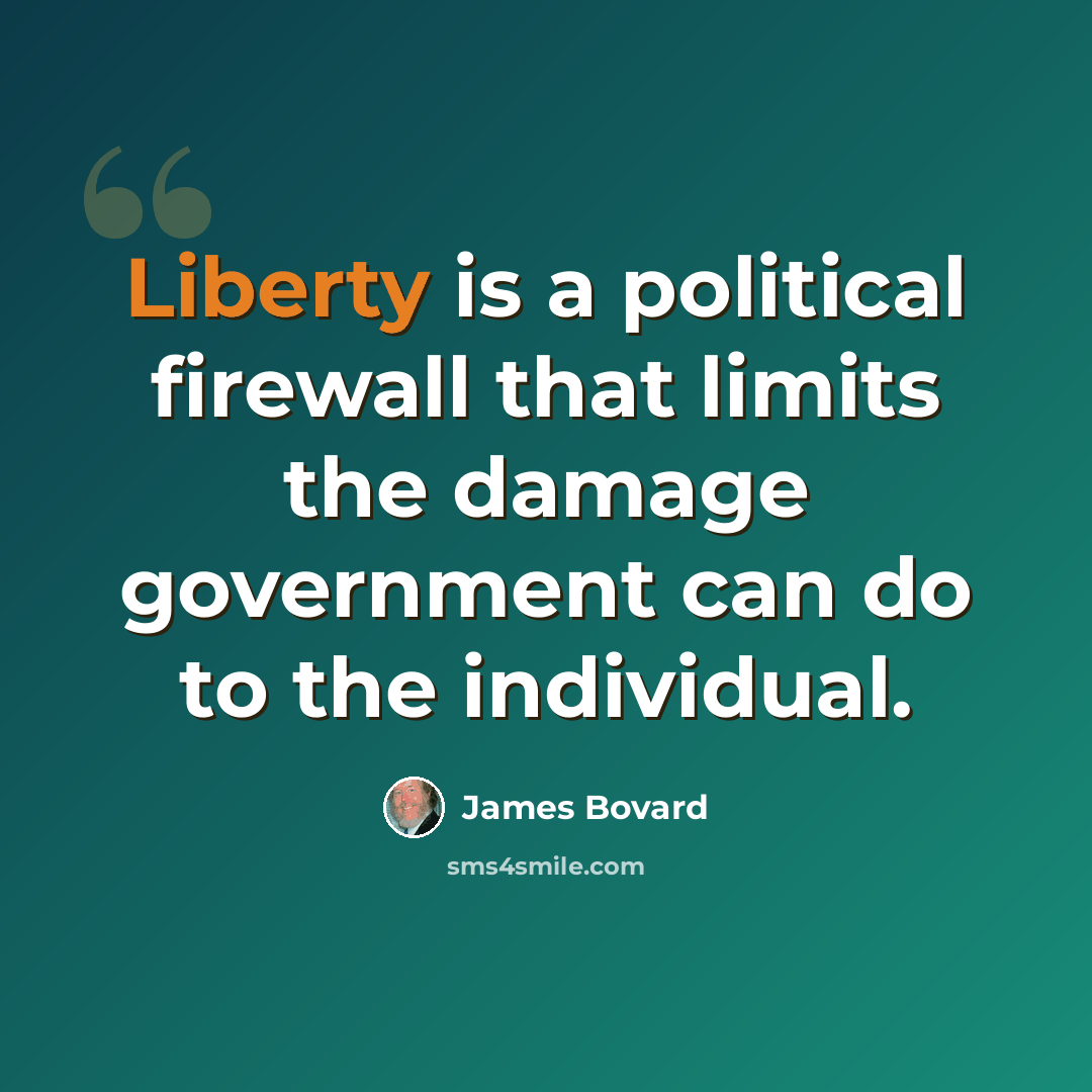 “Liberty is a political firewall that limits the damage government can do to the individual.” quote by James Bovard
