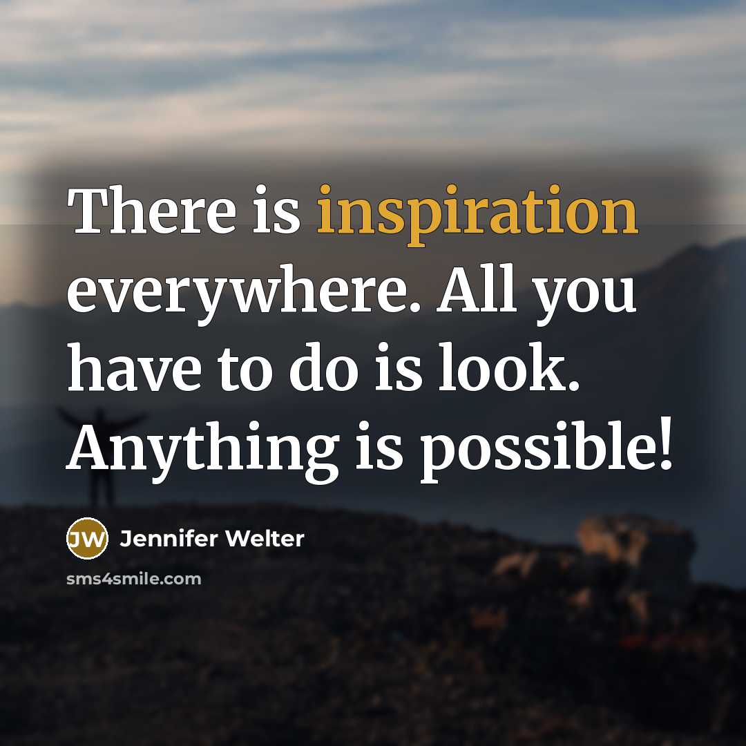 “There is inspiration everywhere. All you have to do is look. Anything is possible!” quote by Jennifer Welter