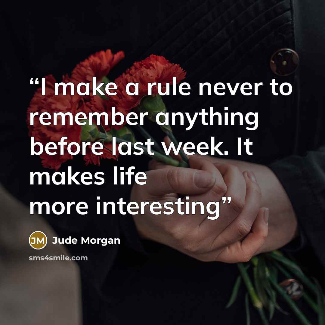 “I make a rule never to remember anything before last week. It makes life more interesting” quote by Jude Morgan