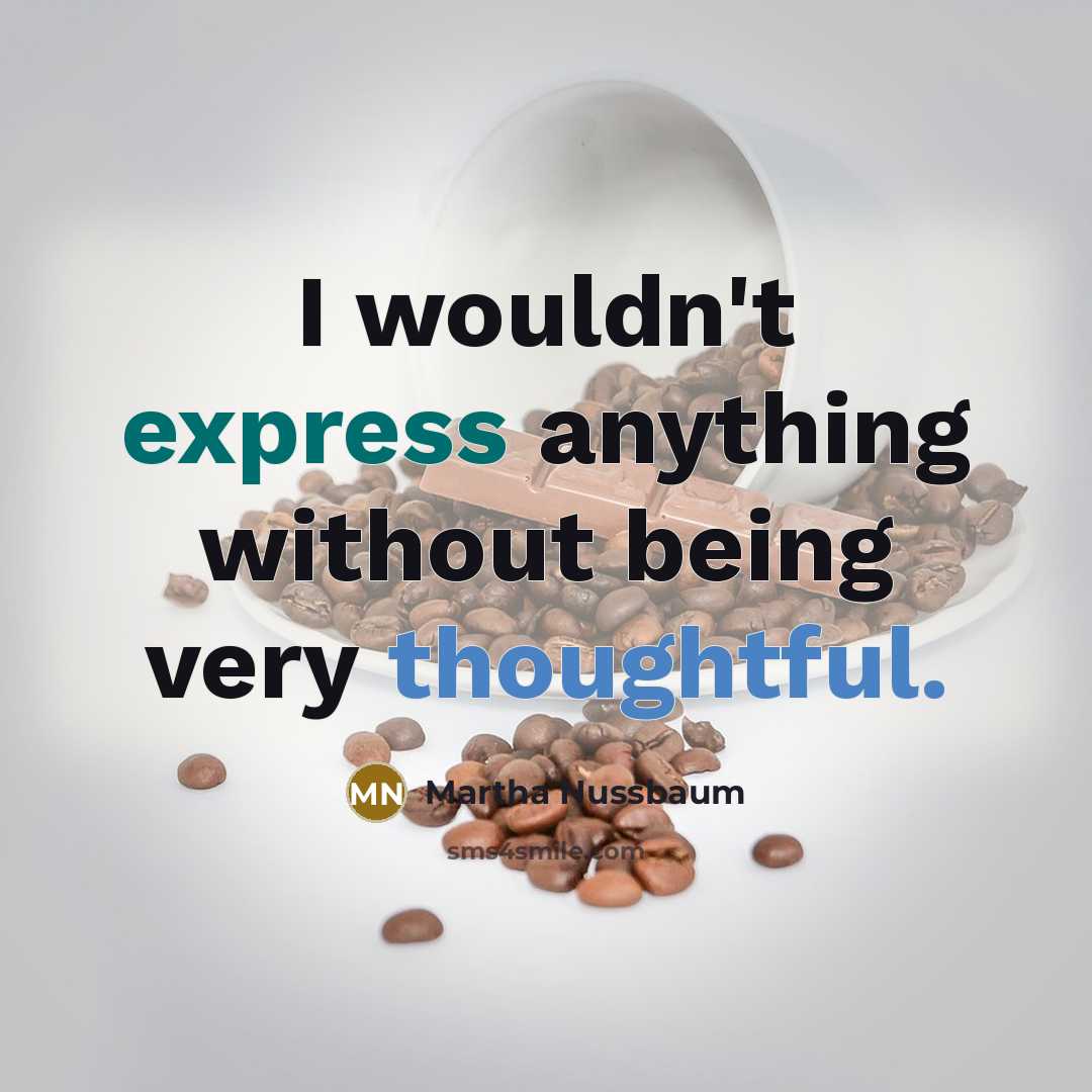 “I wouldn't express anything without being very thoughtful.” quote by Martha Nussbaum