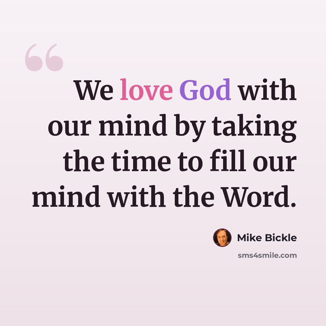 “We love God with our mind by taking the time to fill our mind with the Word.” quote by Mike Bickle