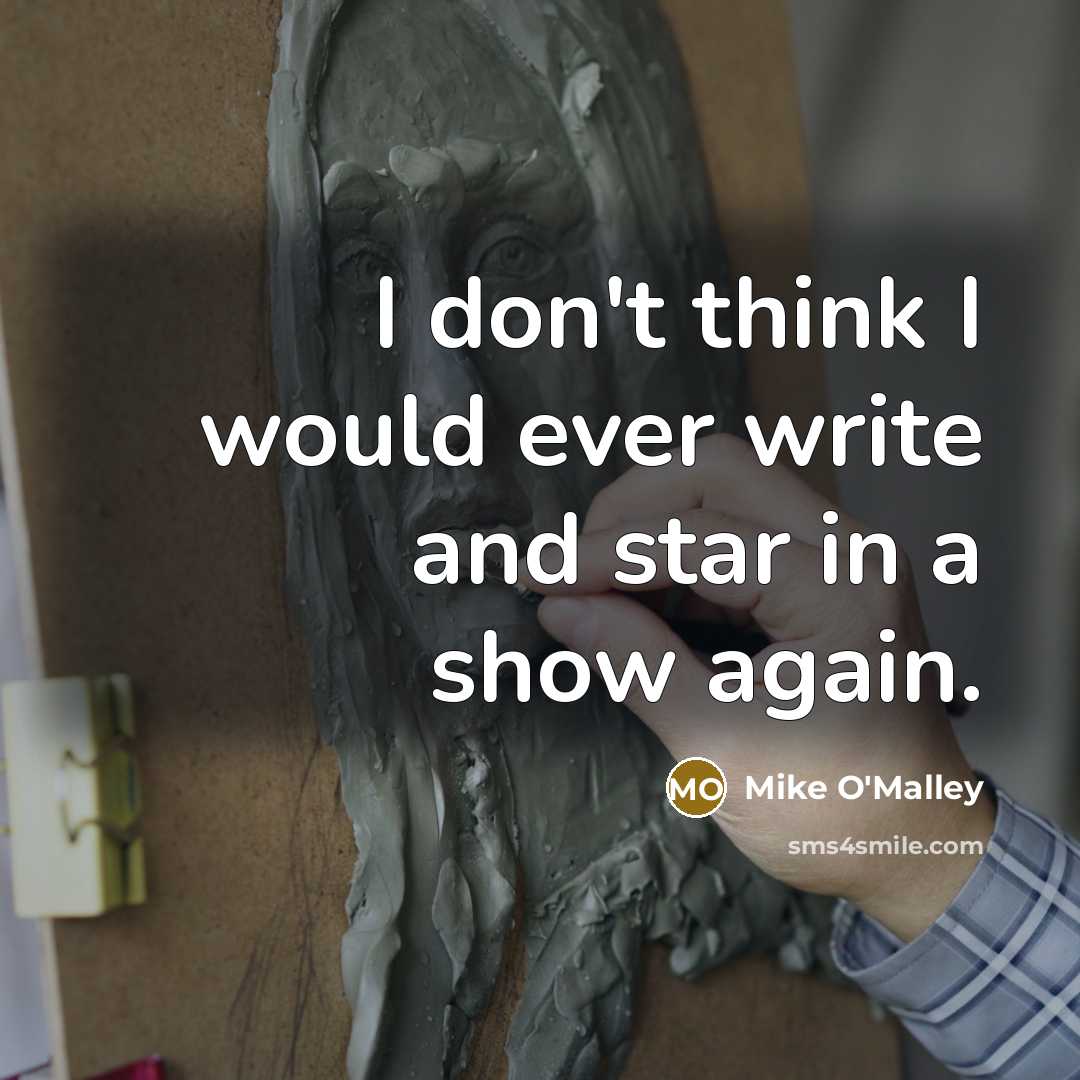 “I don't think I would ever write and star in a show again.” quote by Mike O'Malley