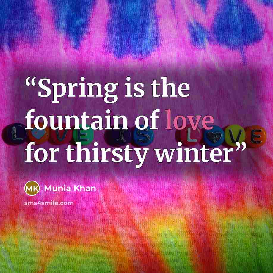 “Spring is the fountain of love for thirsty winter” quote by Munia Khan
