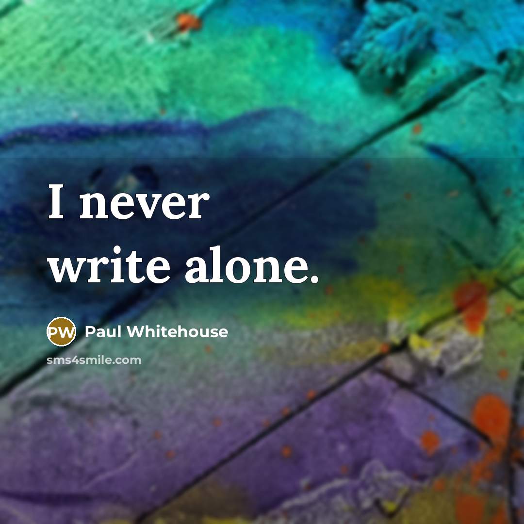 “I never write alone.” quote by Paul Whitehouse