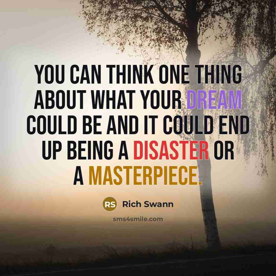 “You can think one thing about what your dream could be and it could end up being a disaster or a masterpiece.” quote by Rich Swann
