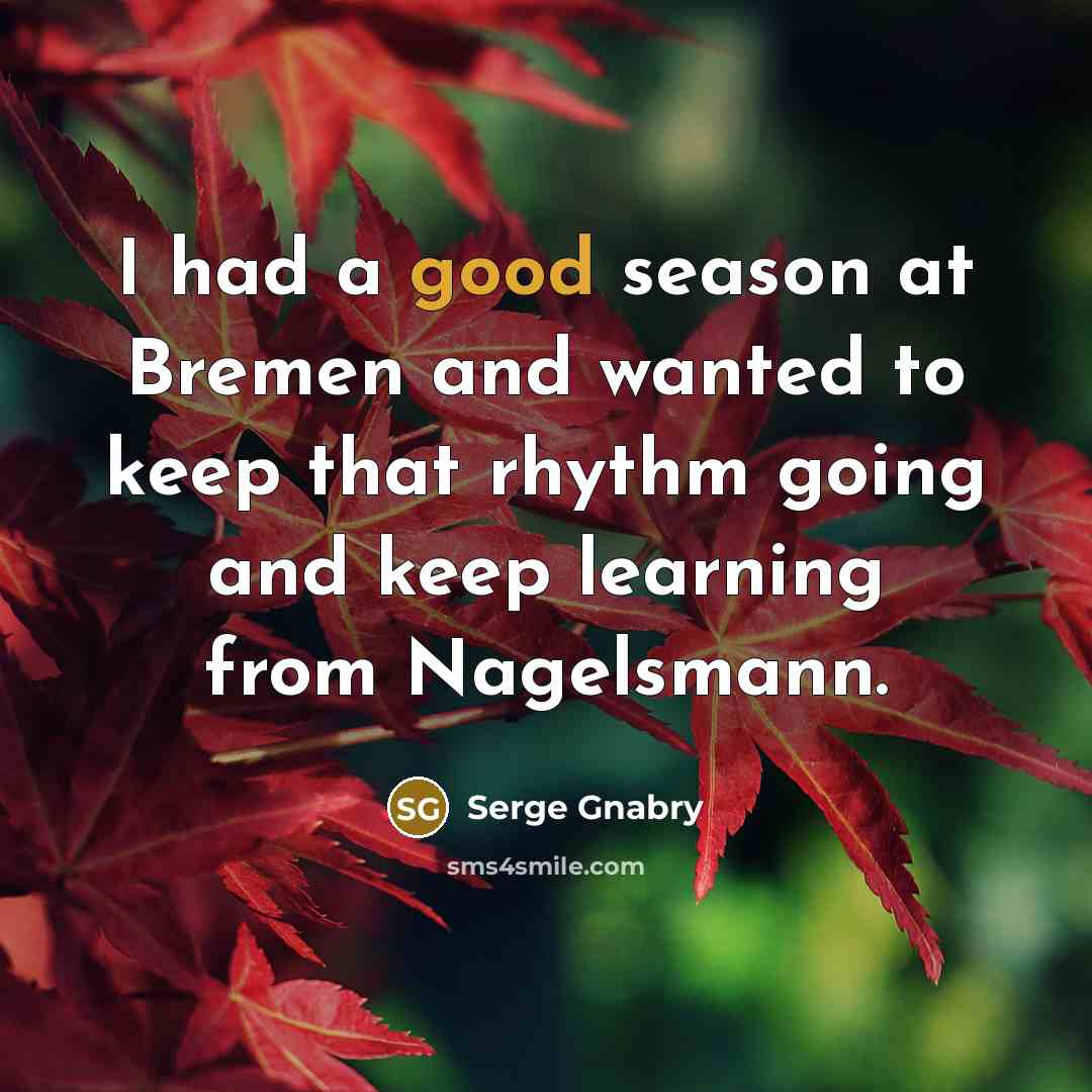 “I had a good season at Bremen and wanted to keep that rhythm going and keep learning from Nagelsmann.” quote by Serge Gnabry