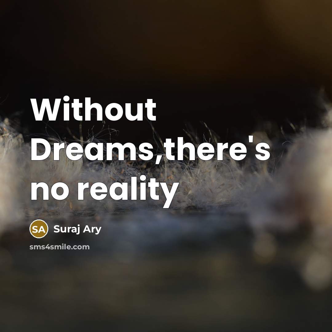 “Without Dreams,there's no reality” quote by Suraj Ary