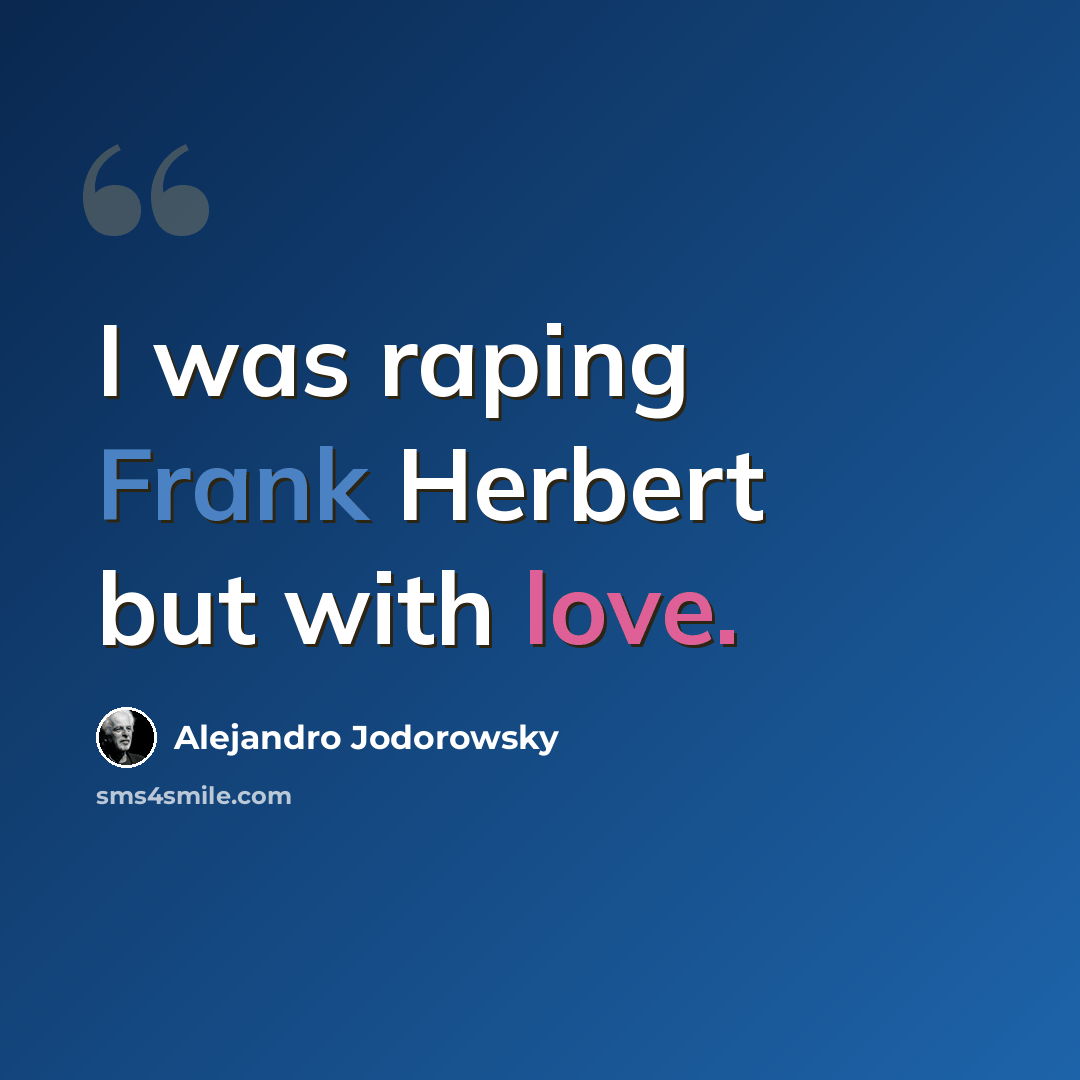 “I was raping Frank Herbert but with love.” quote by Alejandro Jodorowsky