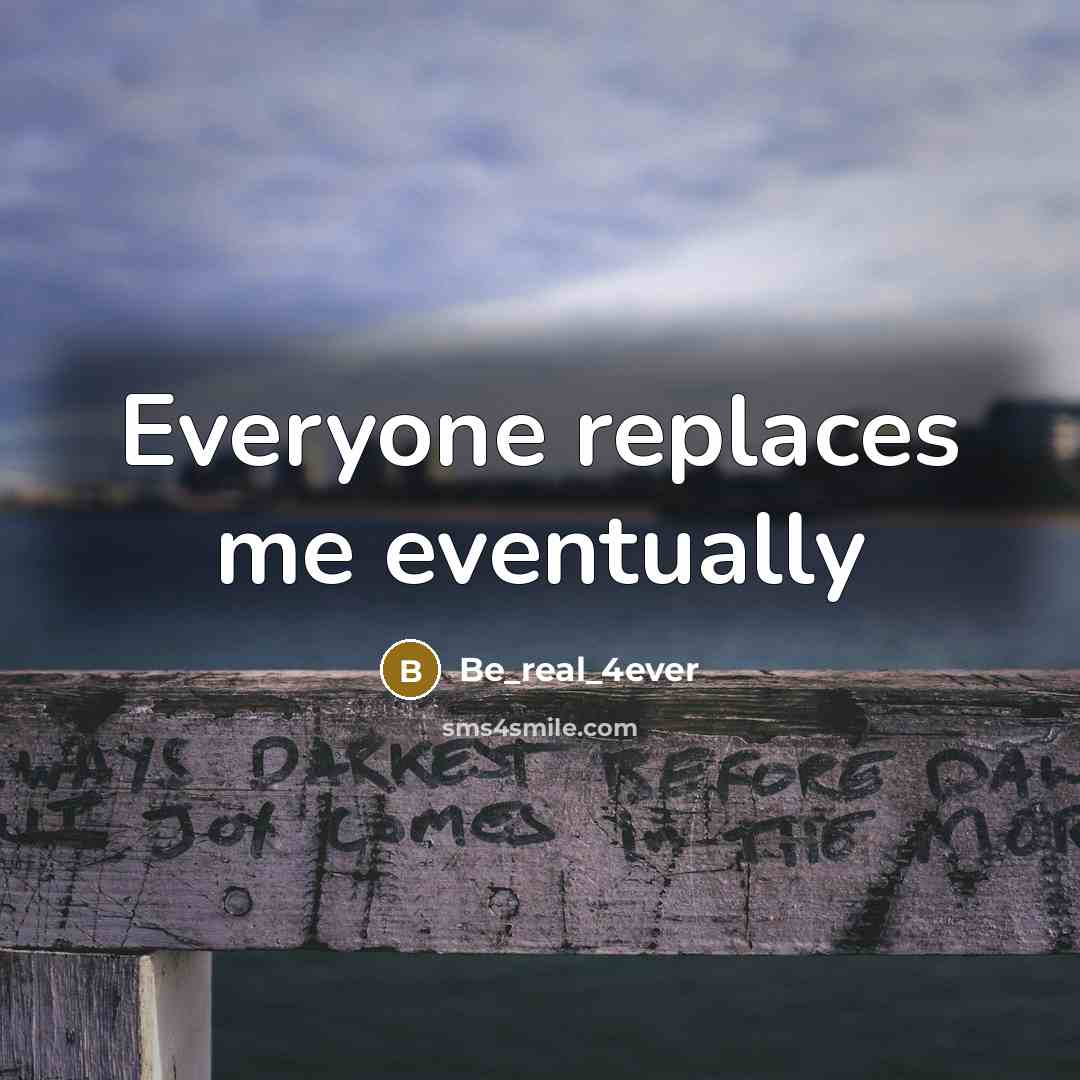 “Everyone replaces me eventually” quote by Be_real_4ever