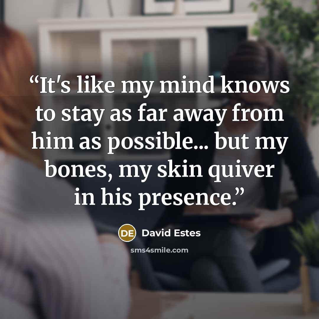 “It's like my mind knows to stay as far away from him as possible... but my bones, my skin quiver in his presence.” quote by David Estes