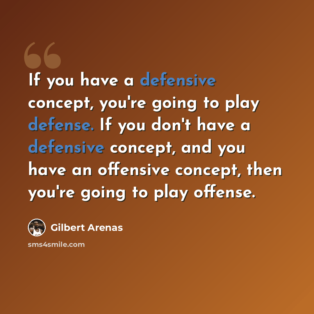 “If you have a defensive concept, you're going to play defense. If you don't have a defensive concept, and you have an offensive concept, then you're going to play offense.” quote by Gilbert Arenas