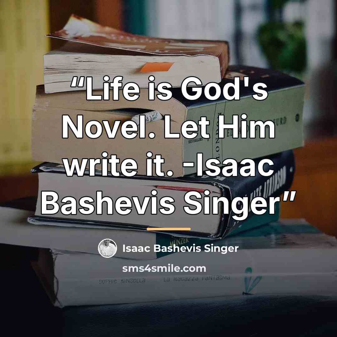 “Life is God's Novel. Let Him write it. -Isaac Bashevis Singer” quote by Isaac Bashevis Singer