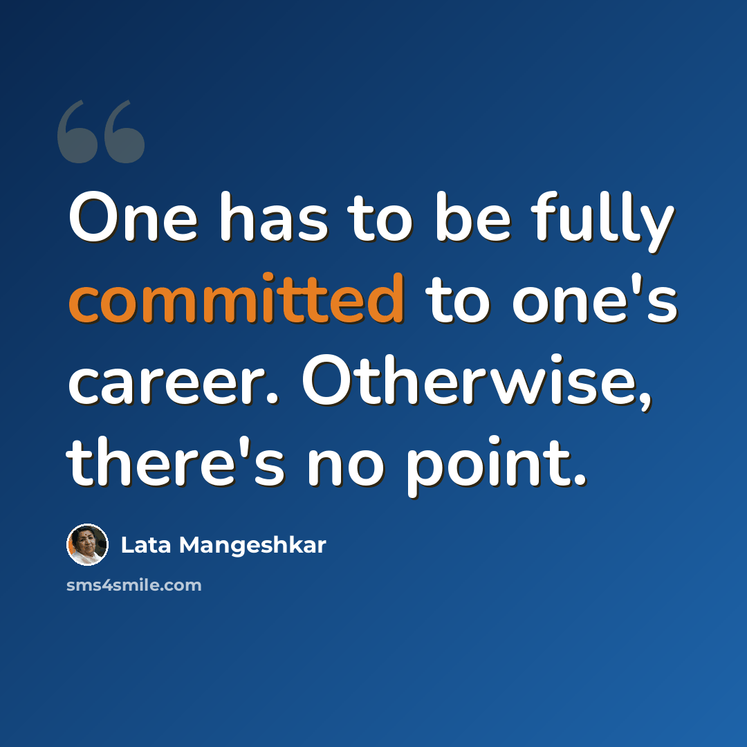 “One has to be fully committed to one's career. Otherwise, there's no point.” quote by Lata Mangeshkar