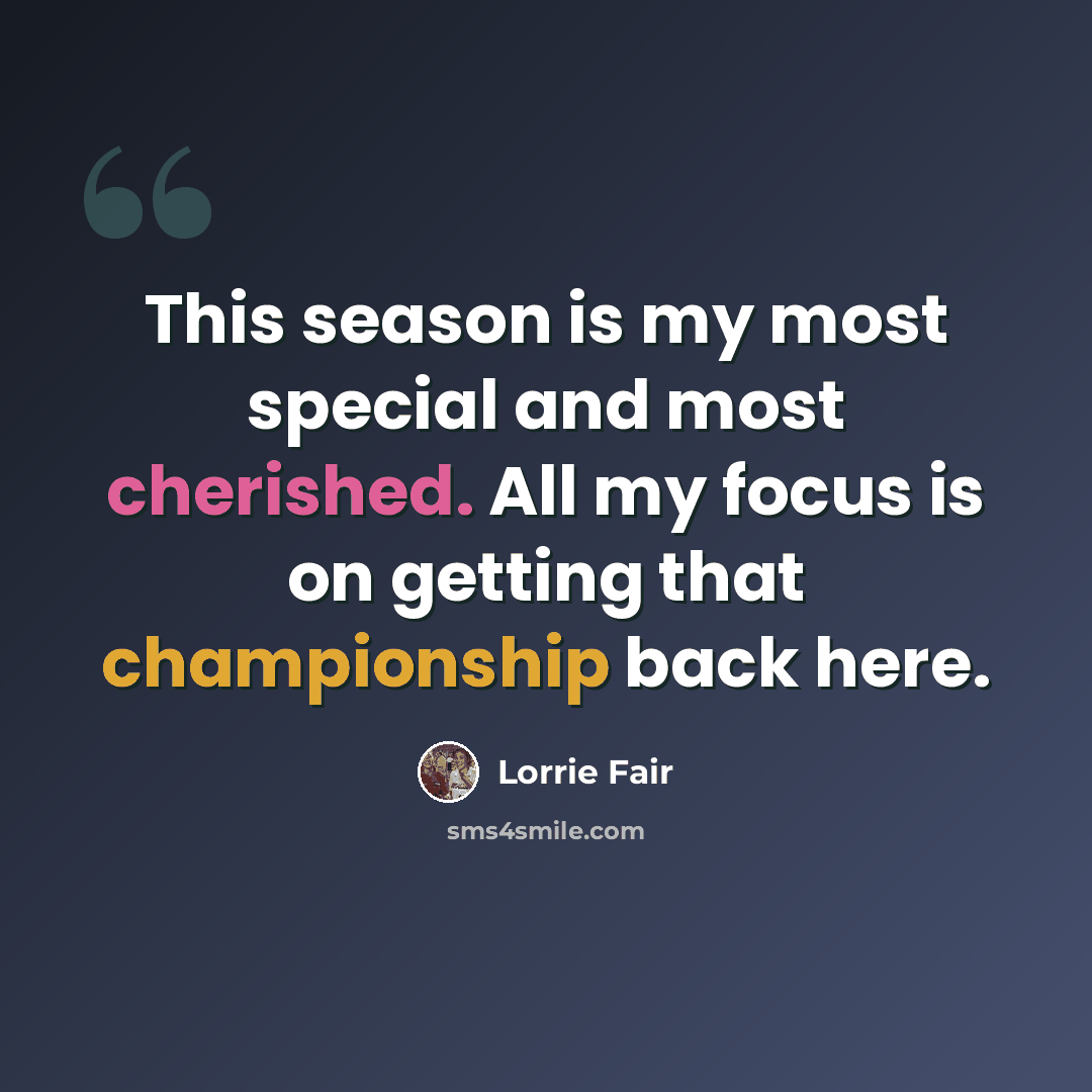 “This season is my most special and most cherished. All my focus is on getting that championship back here.” quote by Lorrie Fair