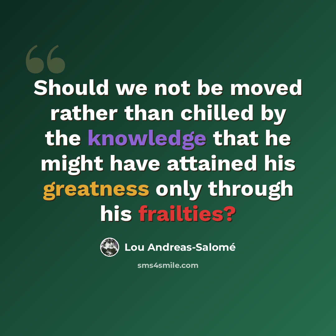 “Should we not be moved rather than chilled by the knowledge that he might have attained his greatness only through his frailties?” quote by Lou Andreas-Salomé