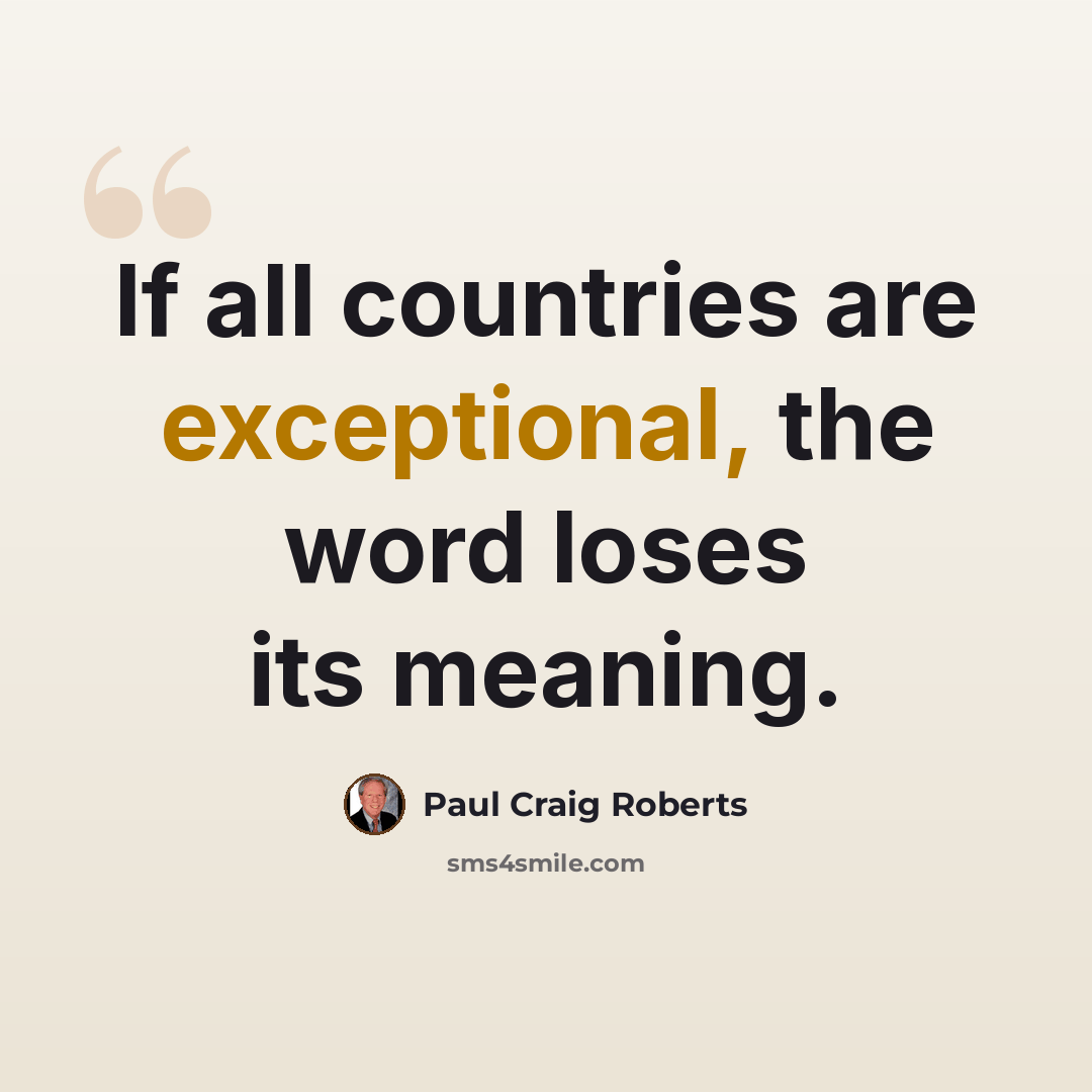 “If all countries are exceptional, the word loses its meaning.” quote by Paul Craig Roberts