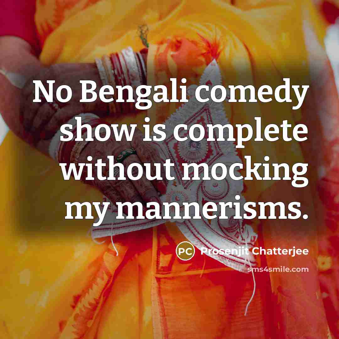 “No Bengali comedy show is complete without mocking my mannerisms.” quote by Prosenjit Chatterjee