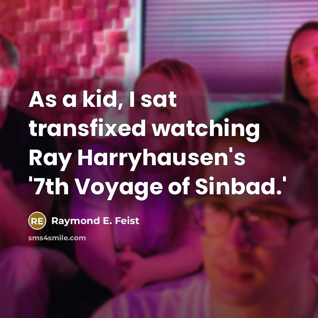 “As a kid, I sat transfixed watching Ray Harryhausen's '7th Voyage of Sinbad.'” quote by Raymond E. Feist