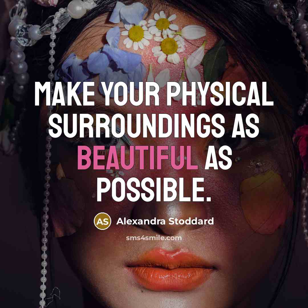 “Make your physical surroundings as beautiful as possible.” quote by Alexandra Stoddard