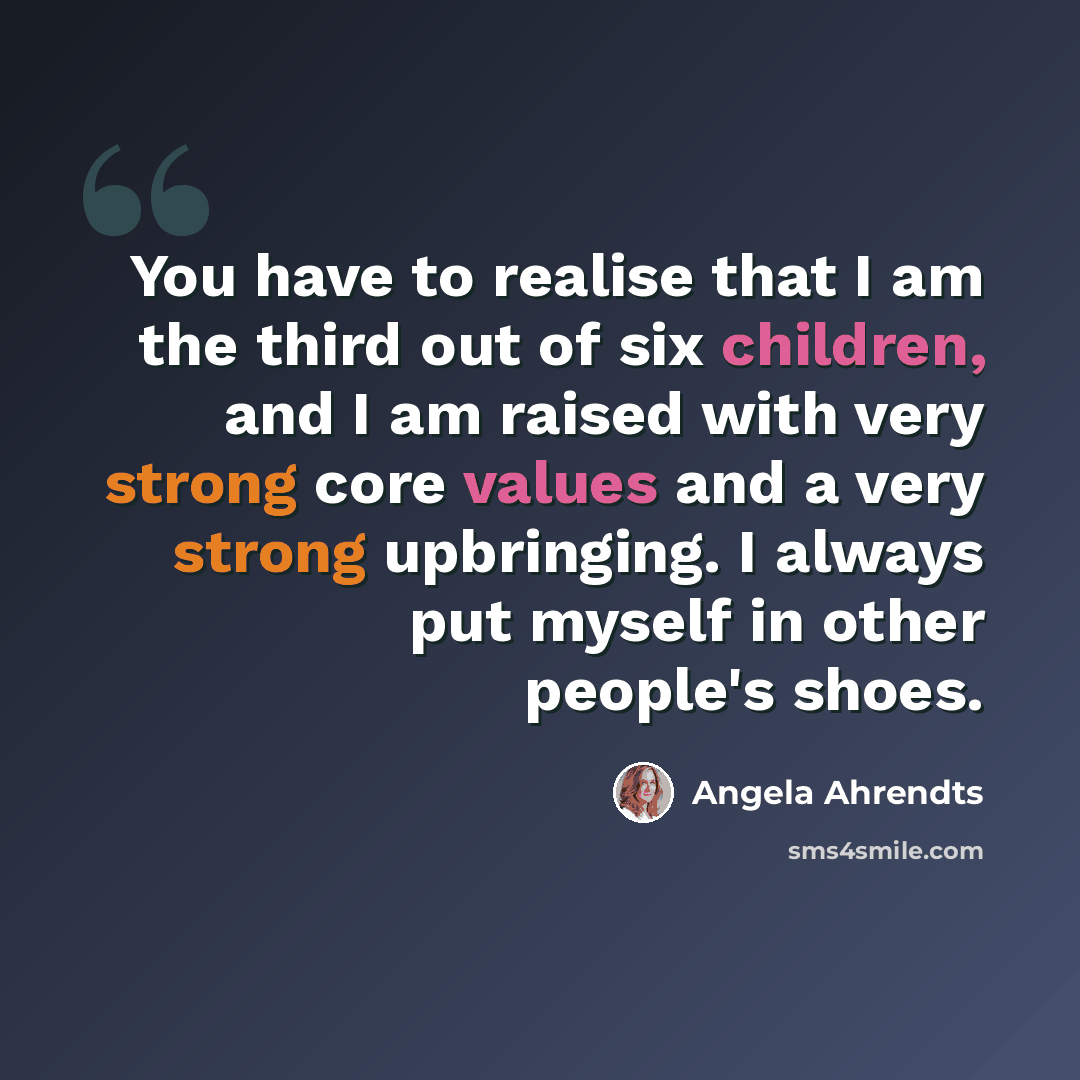 “You have to realise that I am the third out of six children, and I am raised with very strong core values and a very strong upbringing. I always put myself in other people's shoes.” quote by Angela Ahrendts