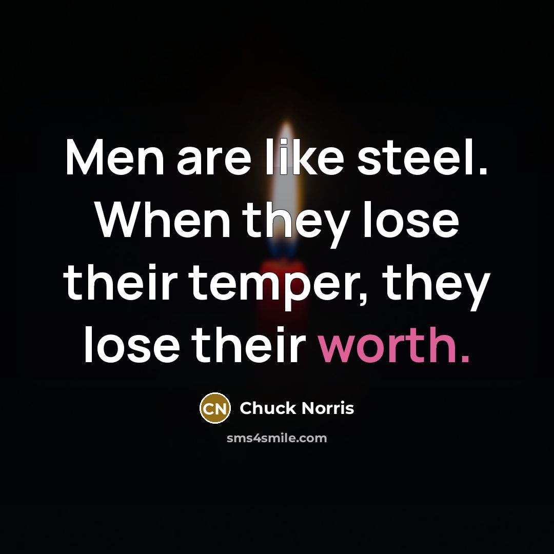 “Men are like steel. When they lose their temper, they lose their worth.” quote by Chuck Norris