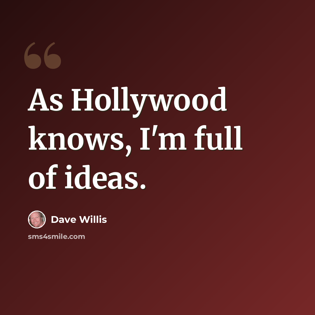“As Hollywood knows, I'm full of ideas.” quote by Dave Willis