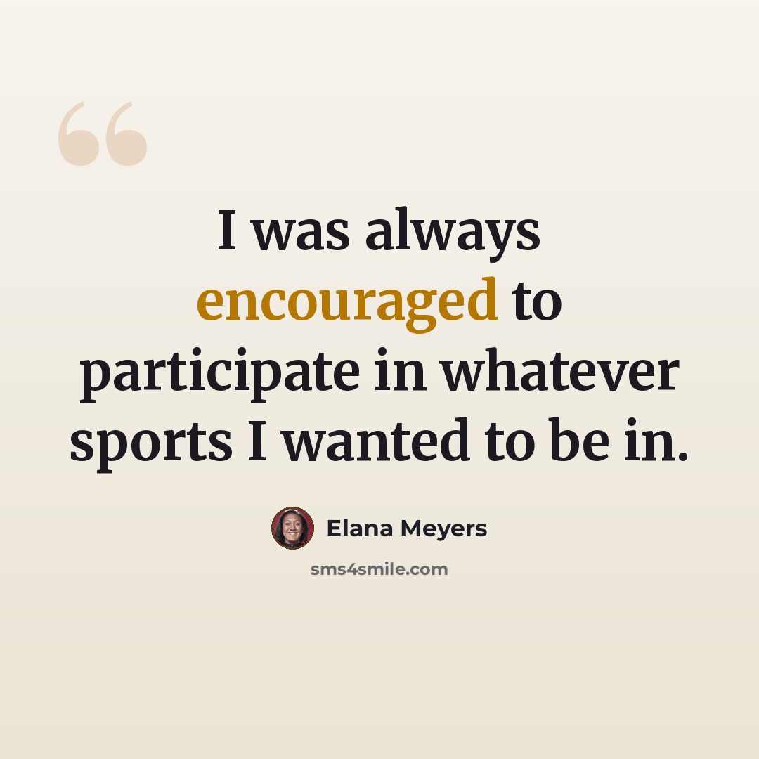 “I was always encouraged to participate in whatever sports I wanted to be in.” quote by Elana Meyers