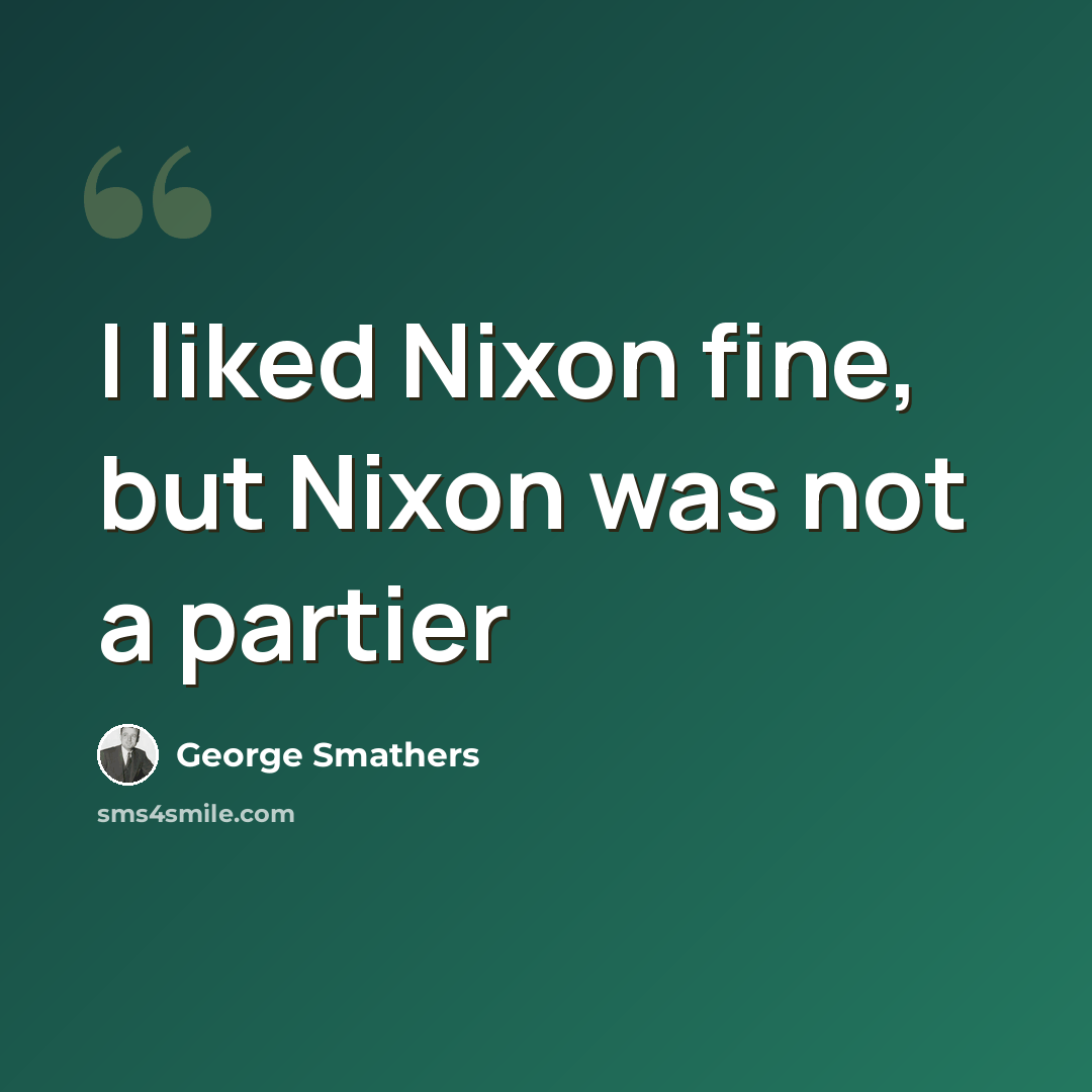 “I liked Nixon fine, but Nixon was not a partier” quote by George Smathers