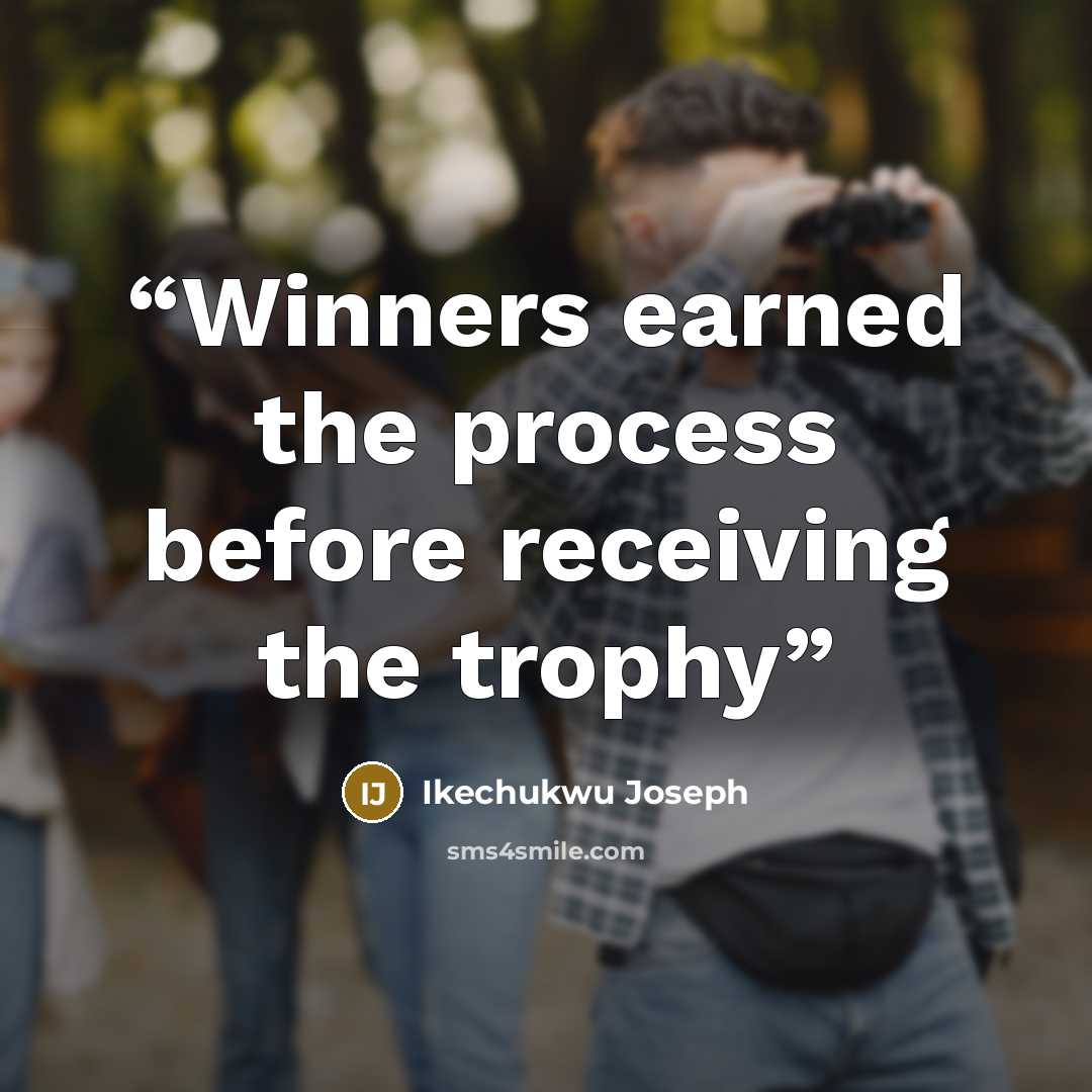 “Winners earned the process before receiving the trophy” quote by Ikechukwu Joseph