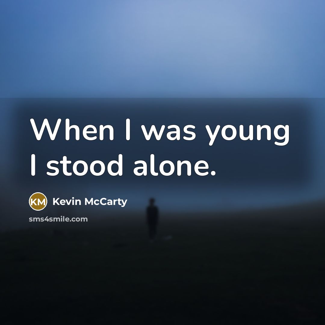 “When I was young I stood alone.” quote by Kevin Mccarty