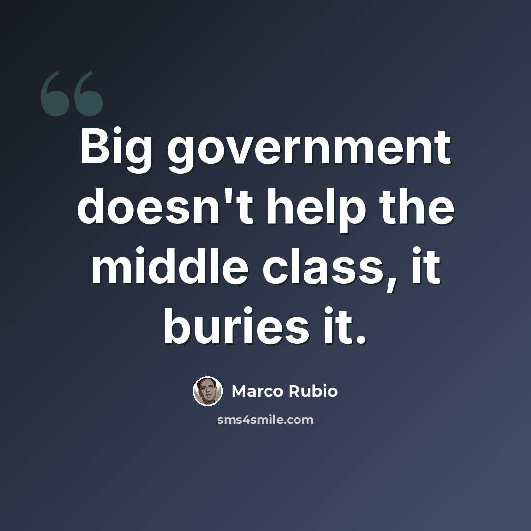 “Big government doesn't help the middle class, it buries it.” quote by Marco Rubio