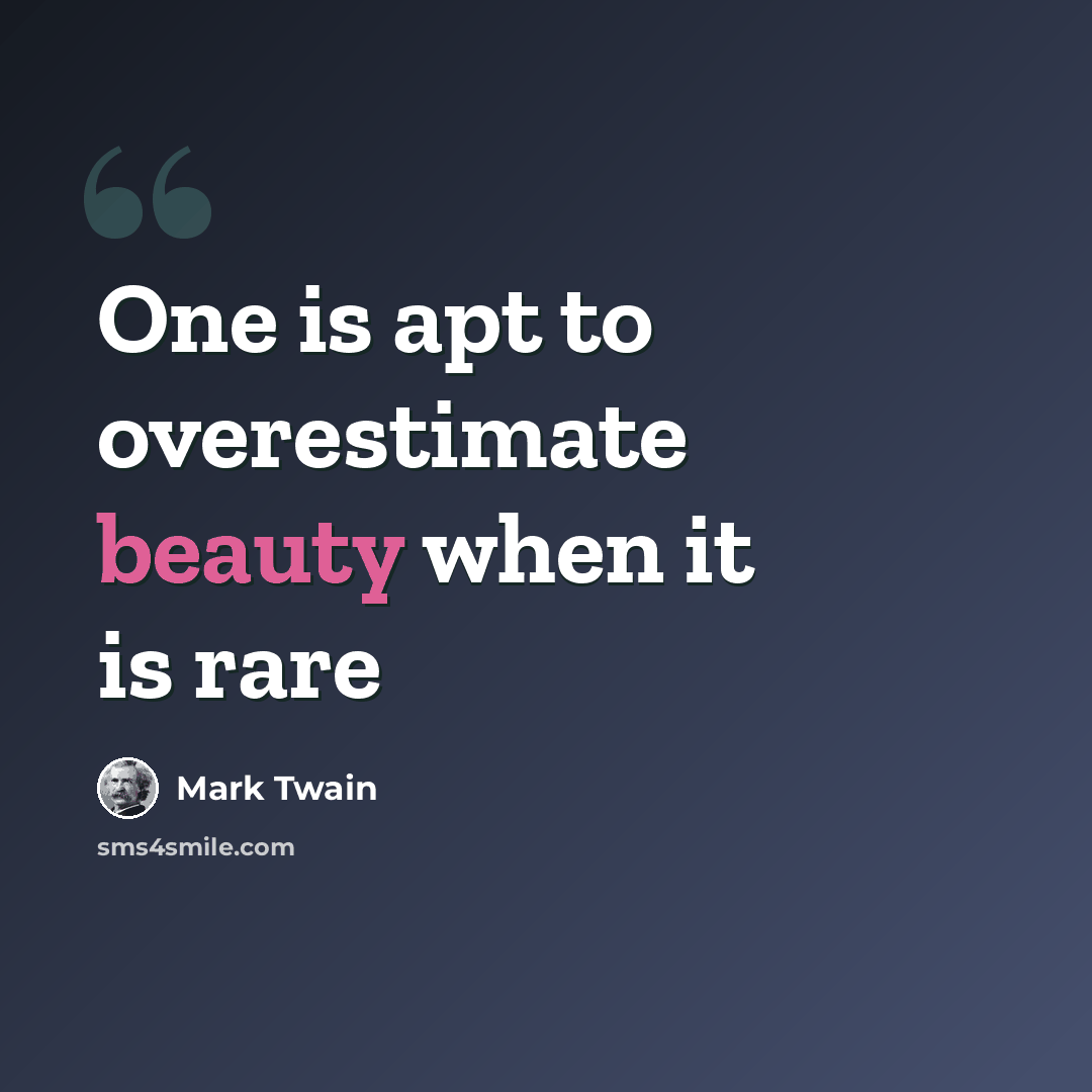 “One is apt to overestimate beauty when it is rare” quote by Mark Twain