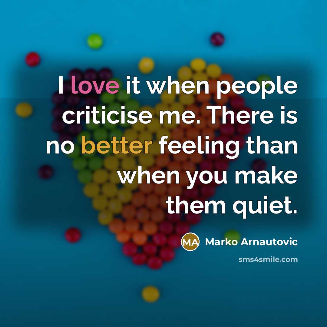 “I love it when people criticise me. There is no better feeling than when you make them quiet.” quote by Marko Arnautovic