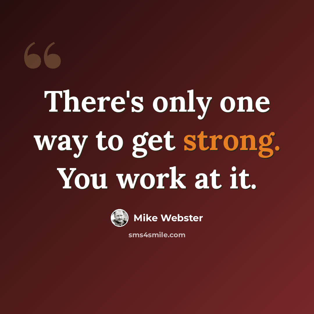 “There's only one way to get strong. You work at it.” quote by Mike Webster