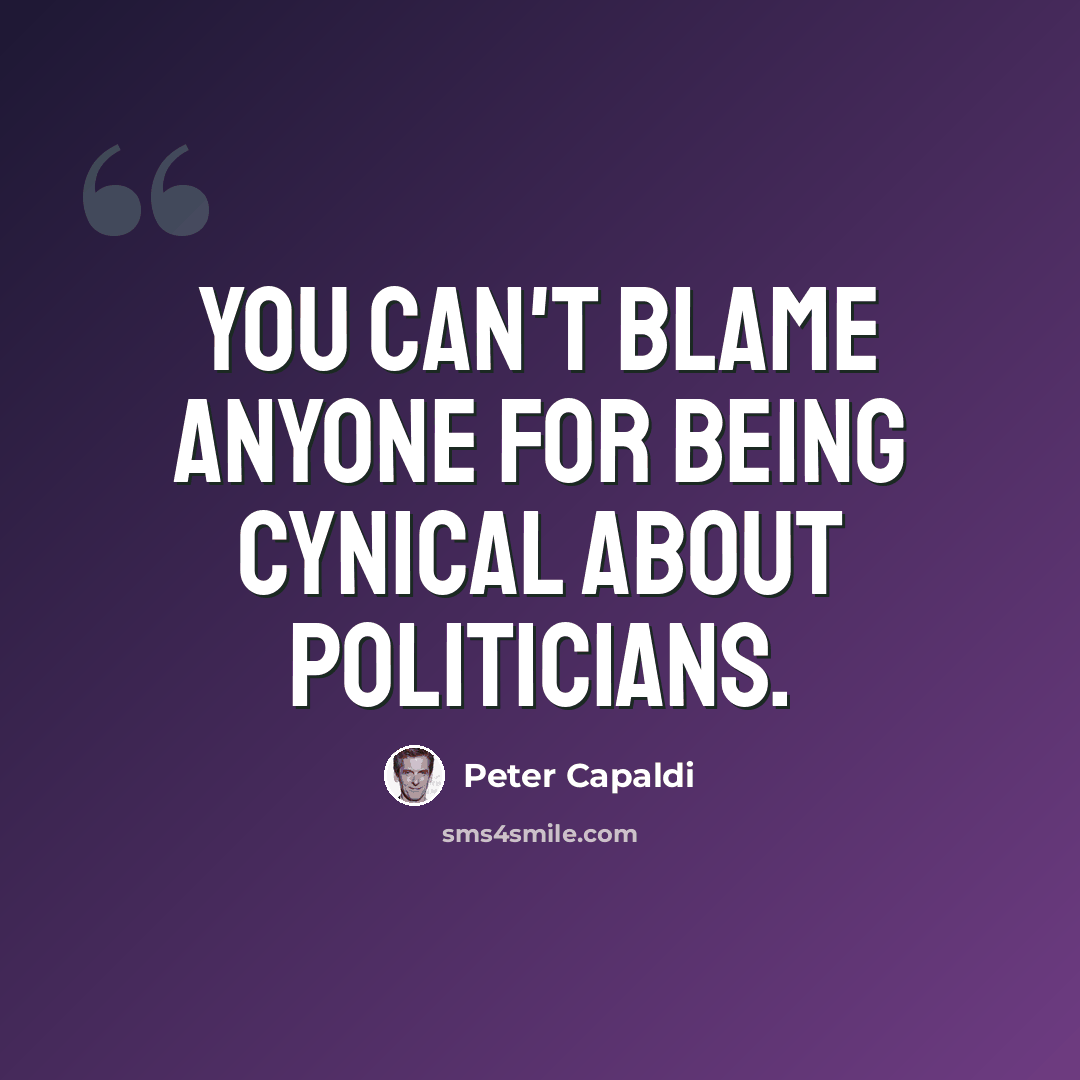 “You can't blame anyone for being cynical about politicians.” quote by Peter Capaldi