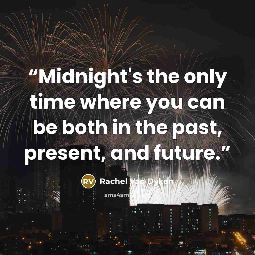 “Midnight's the only time where you can be both in the past, present, and future.” quote by Rachel Van Dyken