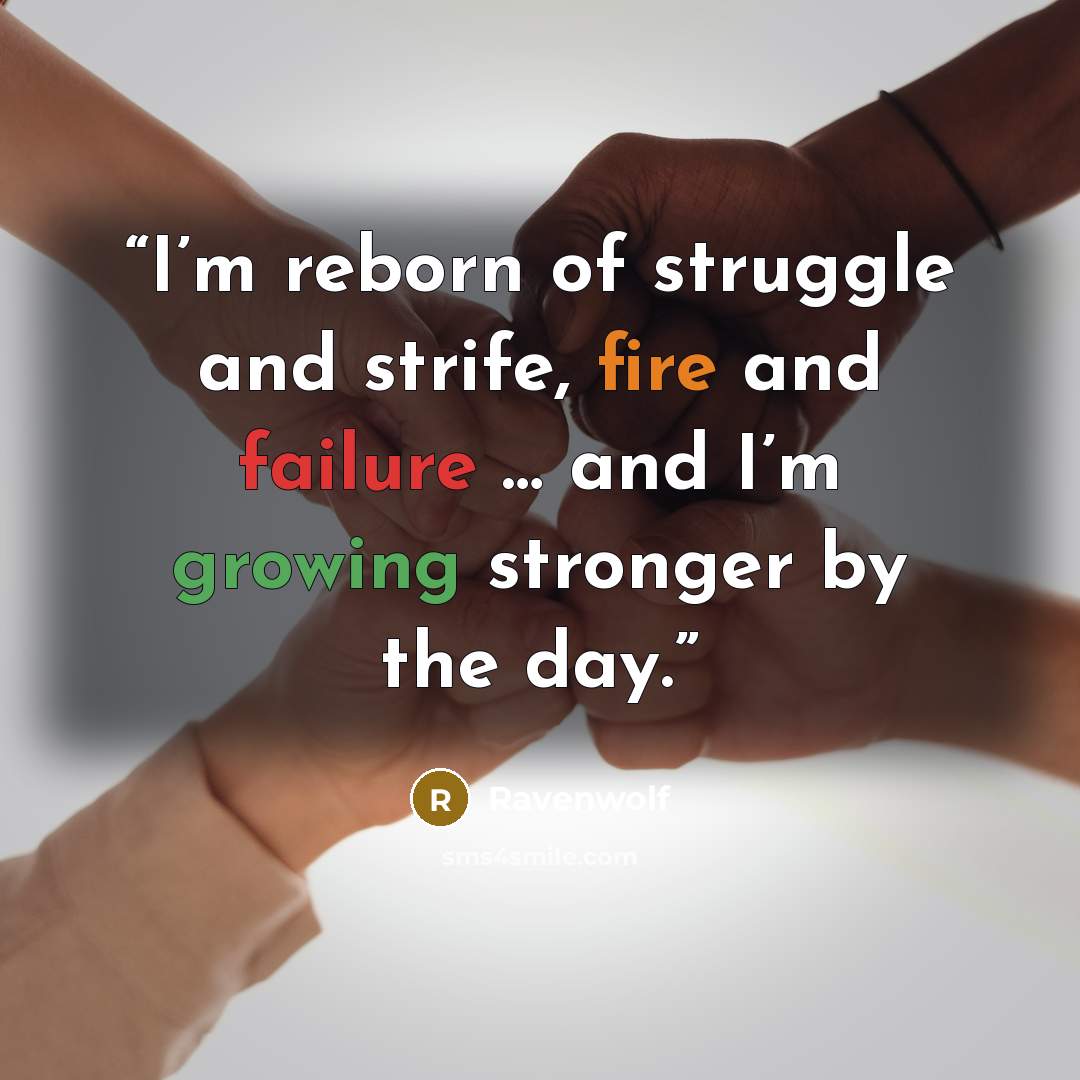 “I’m reborn of struggle and strife, fire and failure … and I’m growing stronger by the day.” quote by Ravenwolf