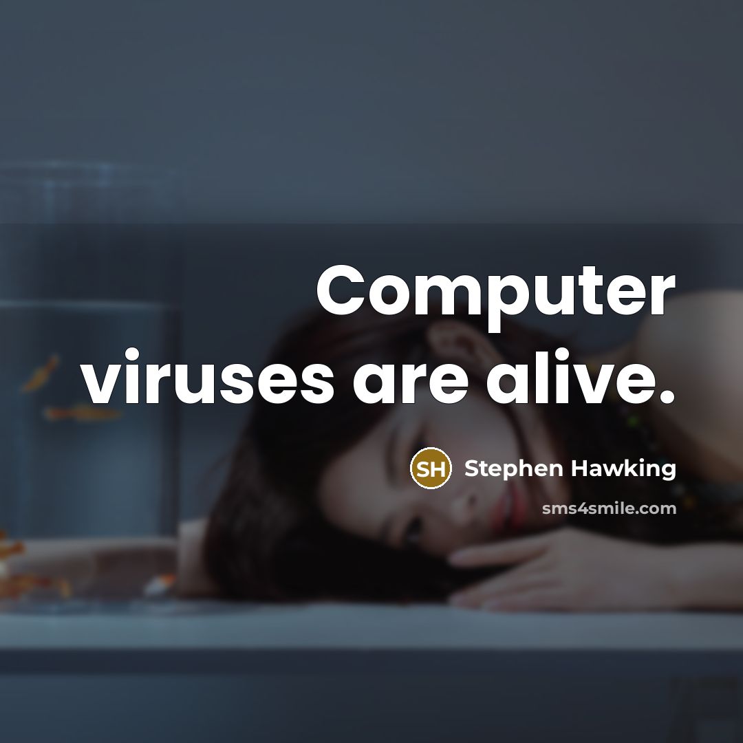 “Computer viruses are alive.” quote by Stephen Hawking