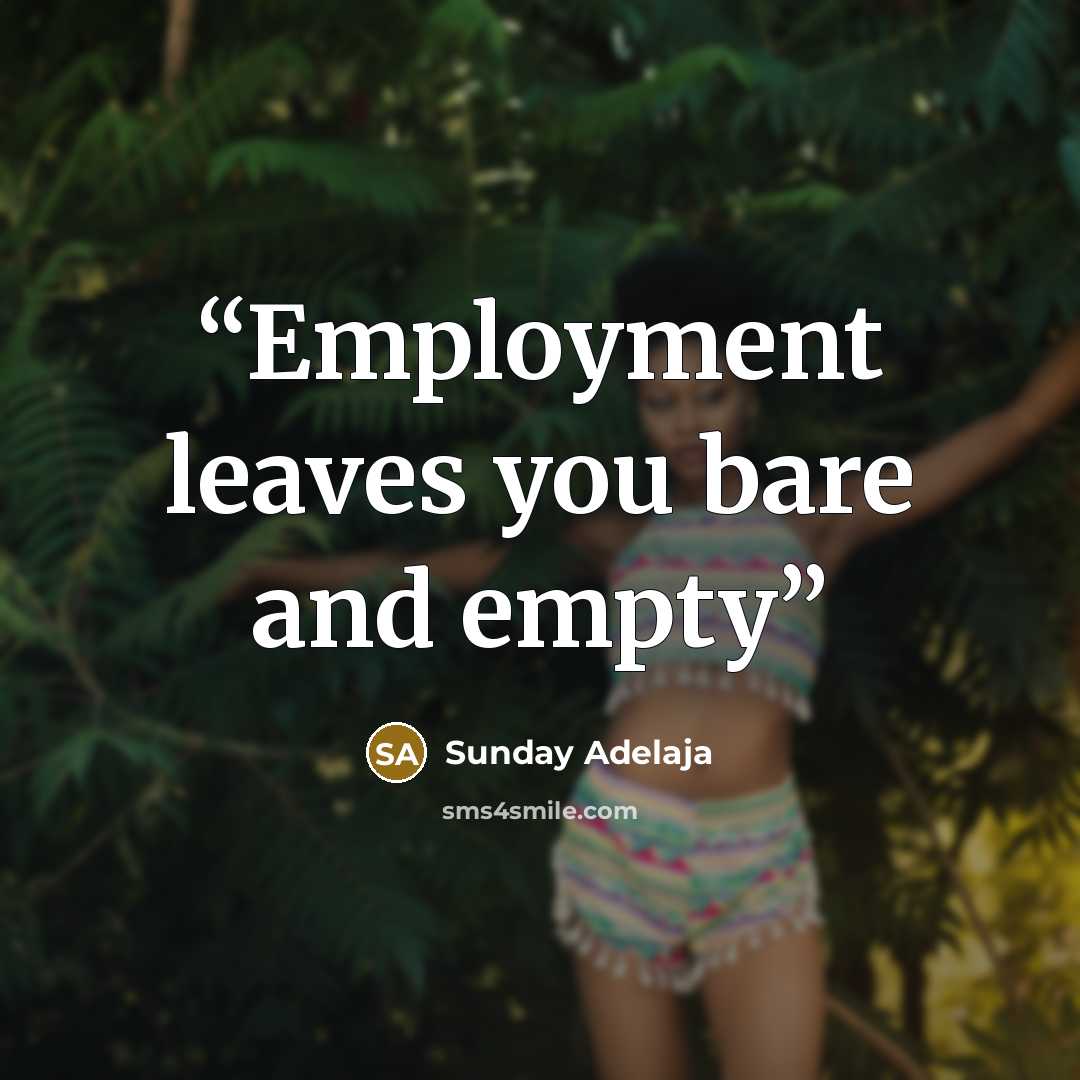 “Employment leaves you bare and empty” quote by Sunday Adelaja