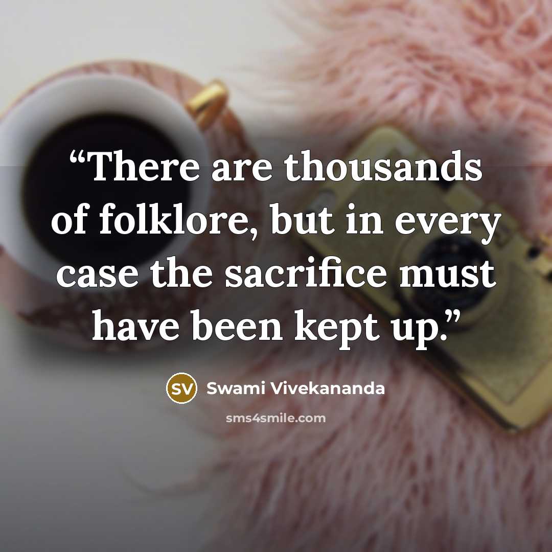 “There are thousands of folklore, but in every case the sacrifice must have been kept up.” quote by Swami Vivekananda