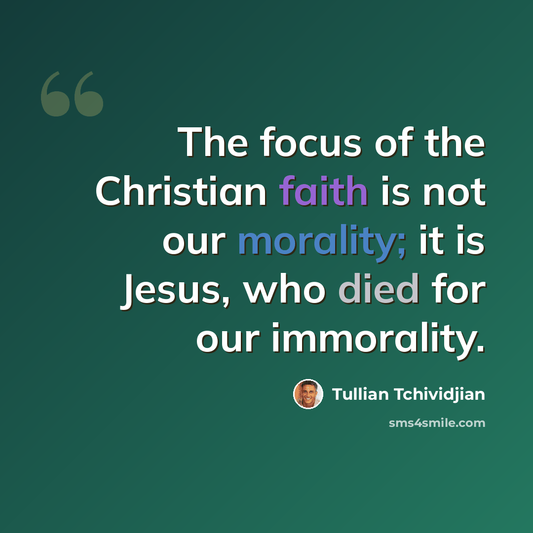 “The focus of the Christian faith is not our morality; it is Jesus, who died for our immorality.” quote by Tullian Tchividjian