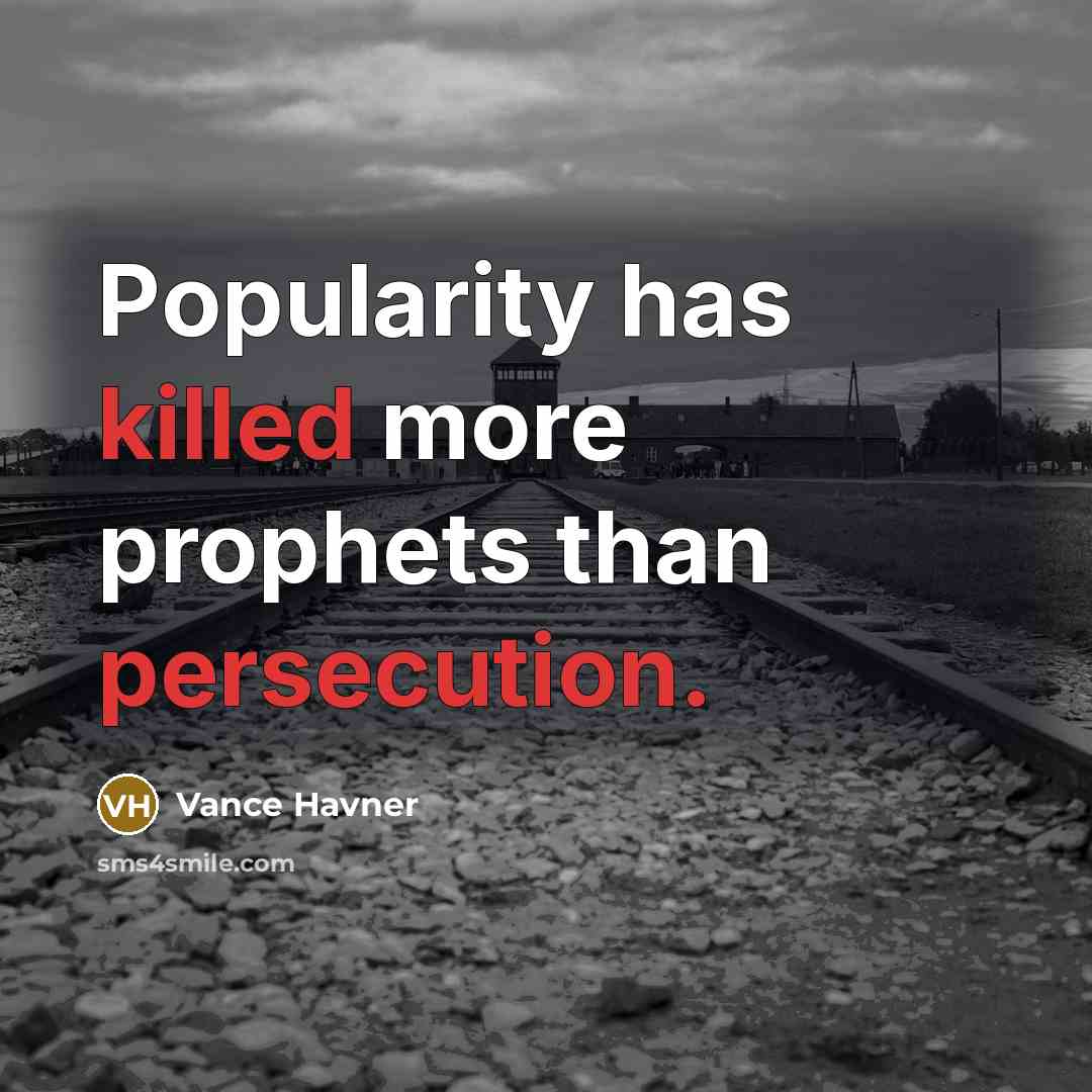 “Popularity has killed more prophets than persecution.” quote by Vance Havner