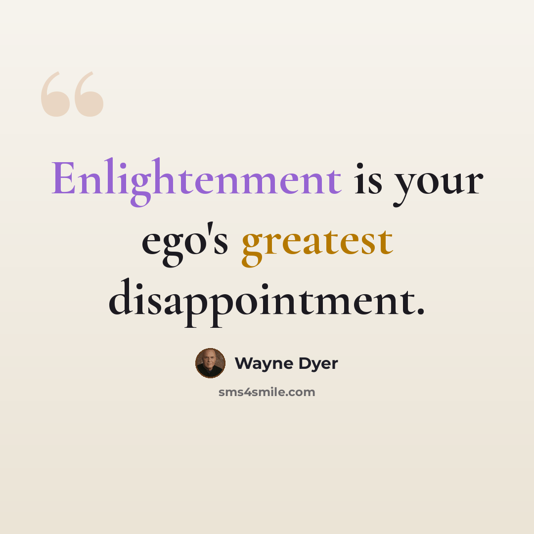 “Enlightenment is your ego's greatest disappointment.” quote by Wayne Dyer