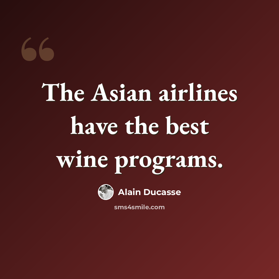 “The Asian airlines have the best wine programs.” quote by Alain Ducasse
