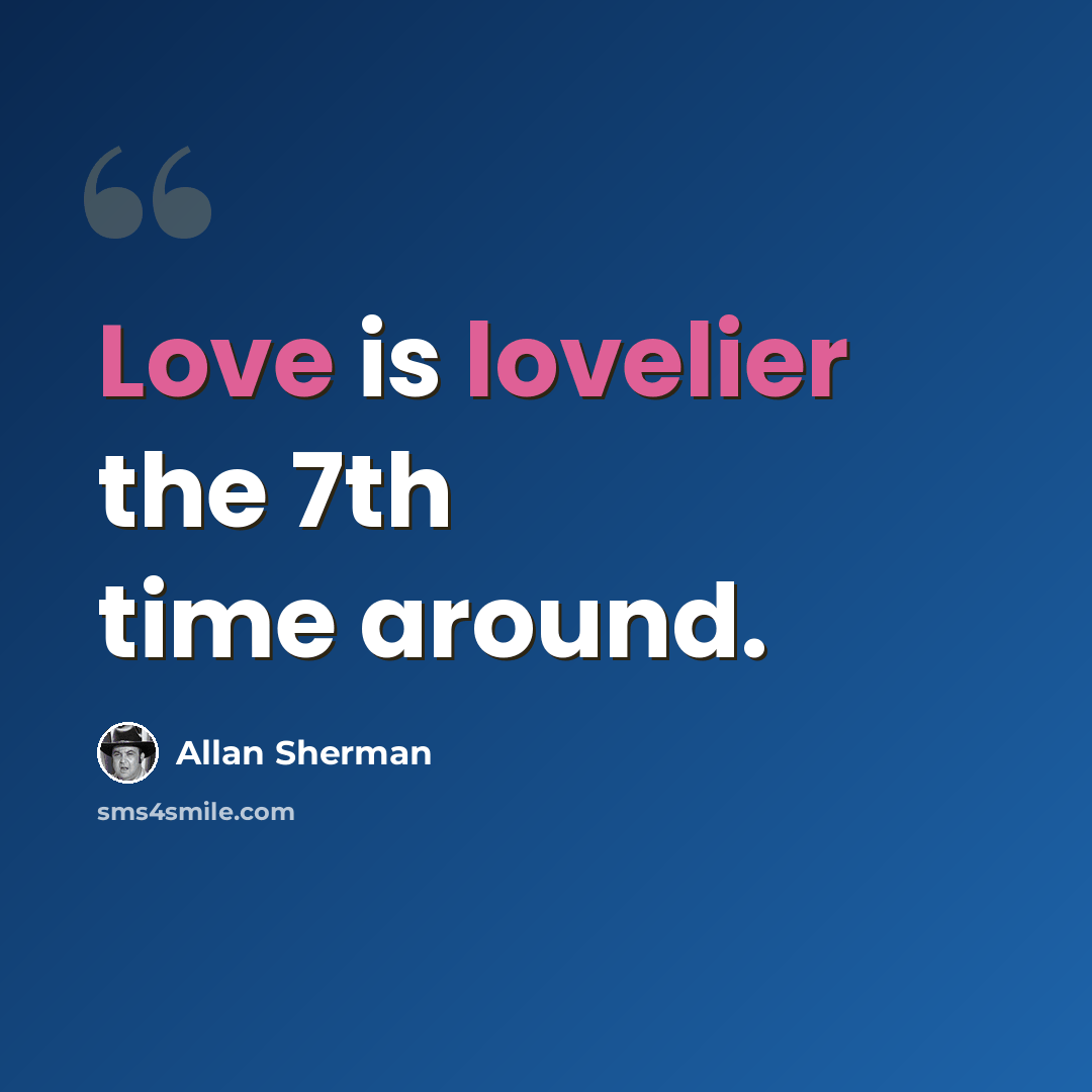 “Love is lovelier the 7th time around.” quote by Allan Sherman