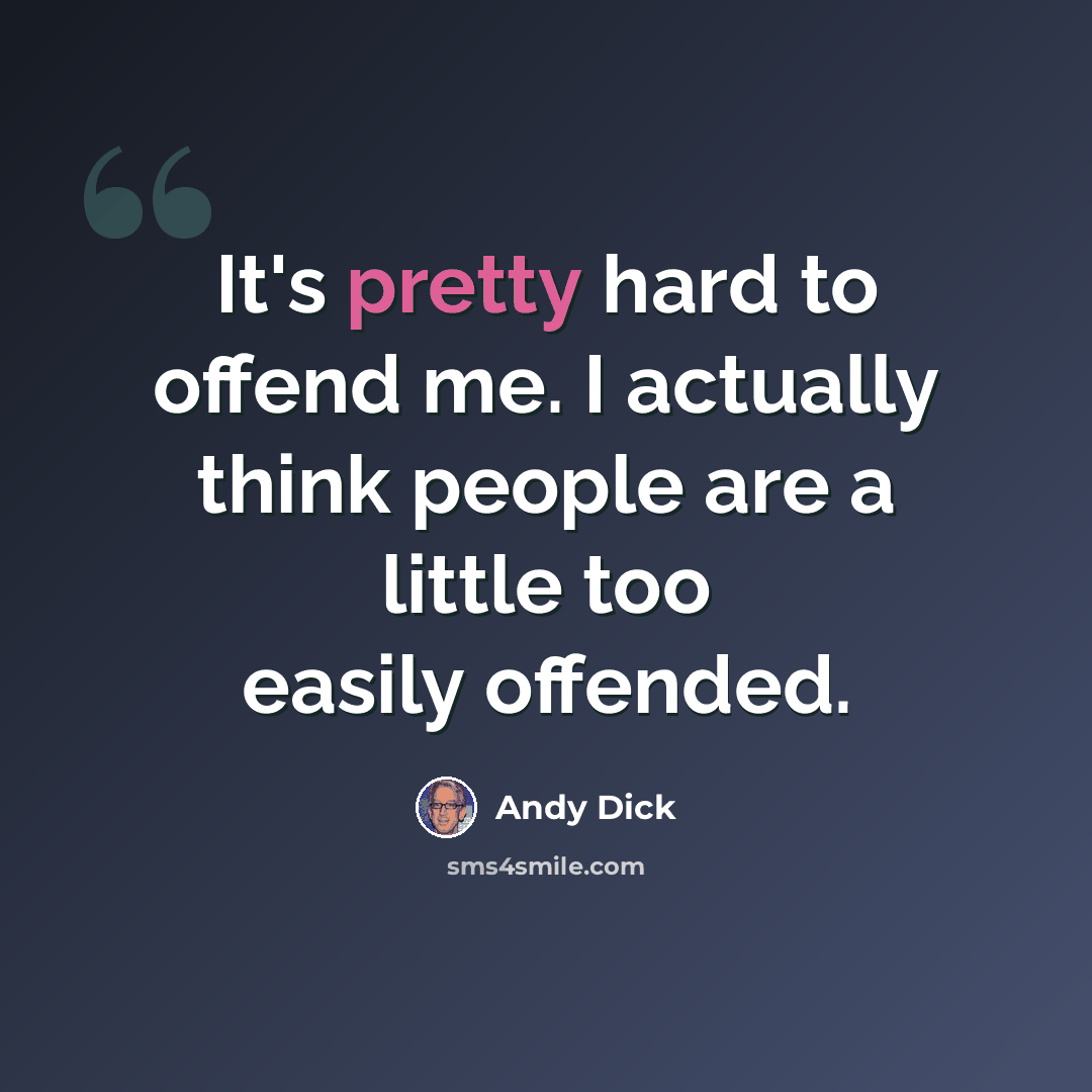 “It's pretty hard to offend me. I actually think people are a little too easily offended.” quote by Andy Dick
